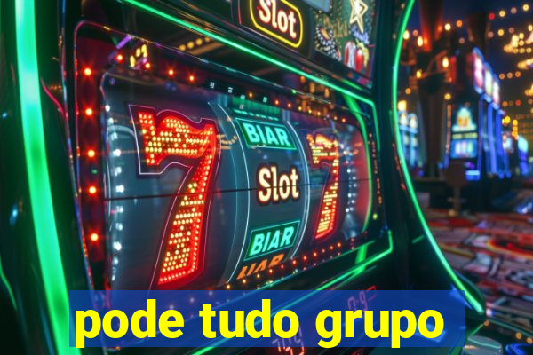 pode tudo grupo